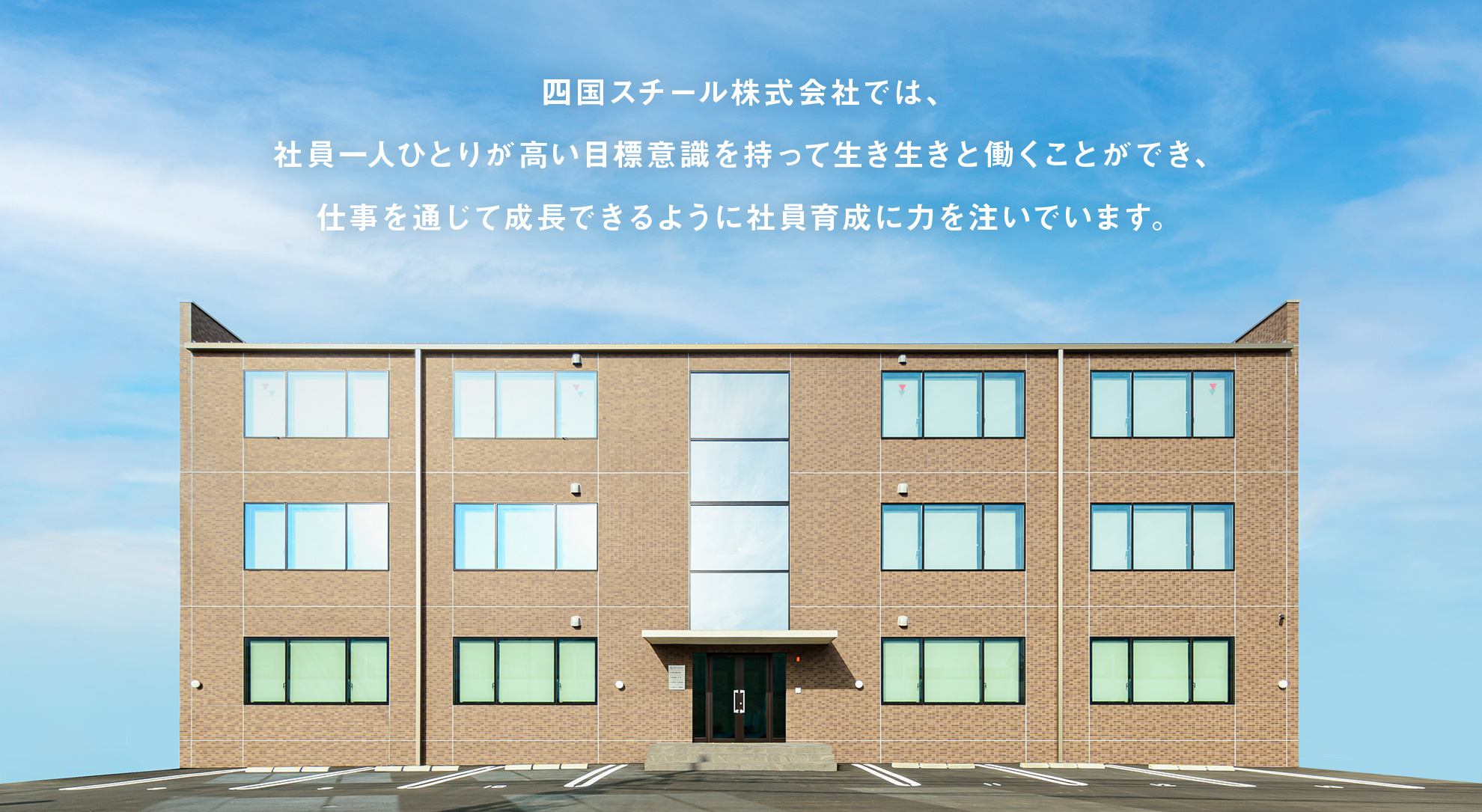 四国スチール株式会社では、社員一人ひとりが高い目標意識を持って生き生きと働くことができ、仕事を通じて成長できるように社員育成に力を注いでいます。